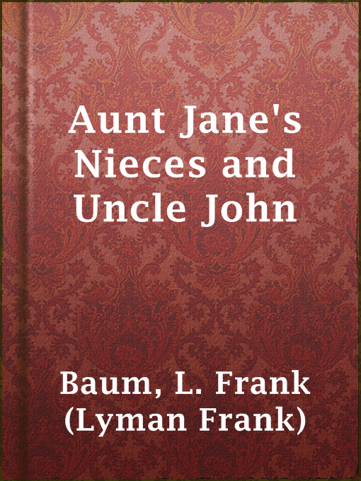 Title details for Aunt Jane's Nieces and Uncle John by L. Frank (Lyman Frank) Baum - Available